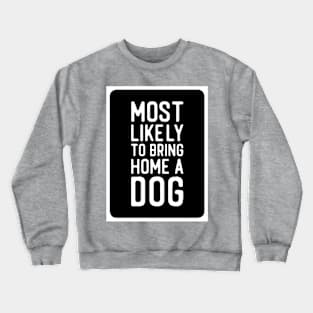 Most likely to bring home a dog message Crewneck Sweatshirt